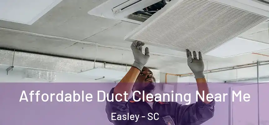 Affordable Duct Cleaning Near Me Easley - SC