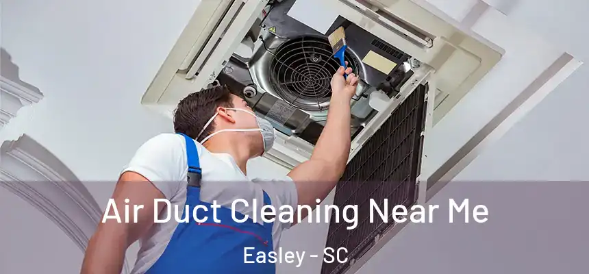 Air Duct Cleaning Near Me Easley - SC