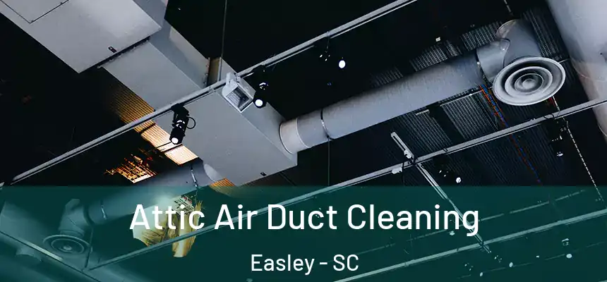 Attic Air Duct Cleaning Easley - SC