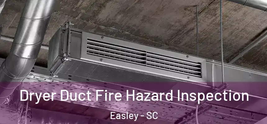 Dryer Duct Fire Hazard Inspection Easley - SC