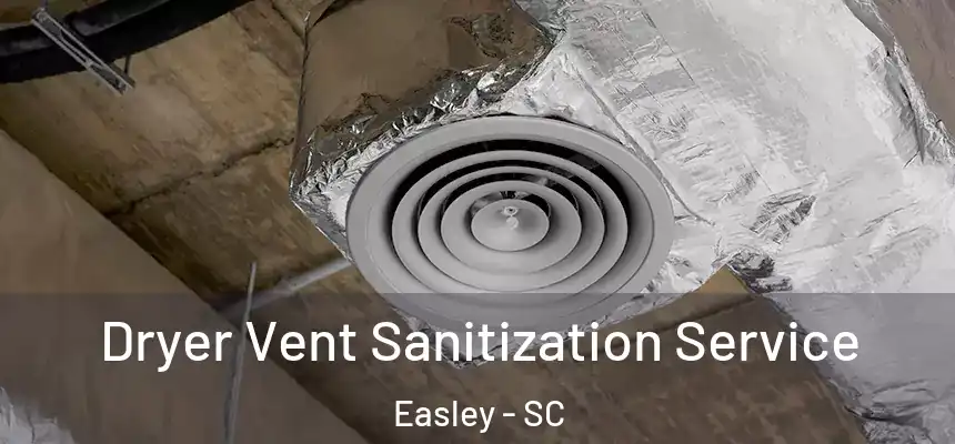 Dryer Vent Sanitization Service Easley - SC