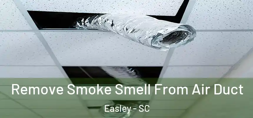 Remove Smoke Smell From Air Duct Easley - SC