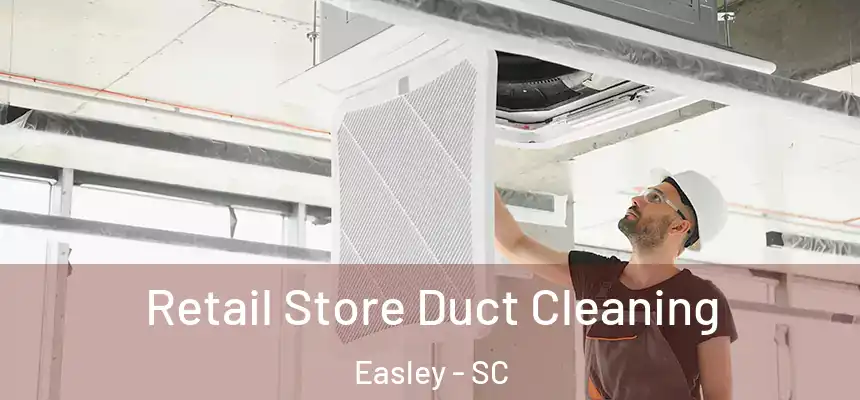  Retail Store Duct Cleaning Easley - SC