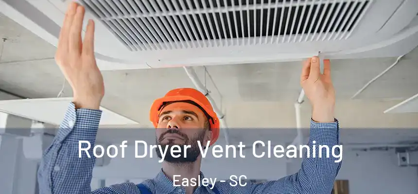  Roof Dryer Vent Cleaning Easley - SC