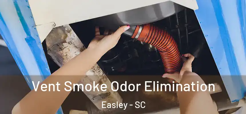  Vent Smoke Odor Elimination Easley - SC