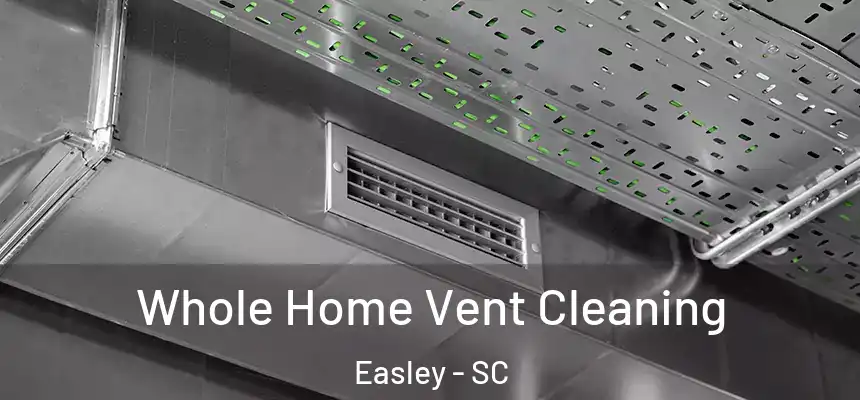 Whole Home Vent Cleaning Easley - SC